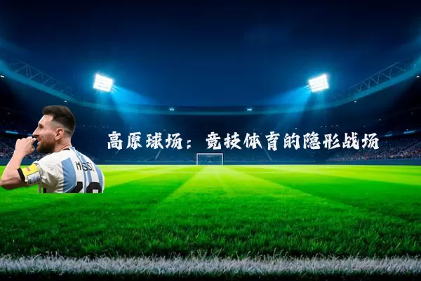 高原球场:竞技体育的隐形战场
