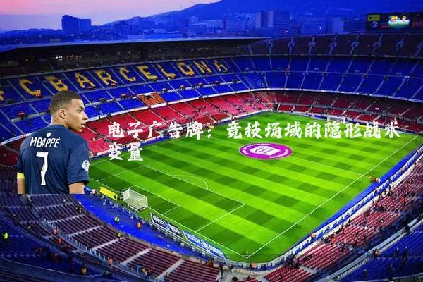 电子广告牌：竞技场域的隐形战术变量