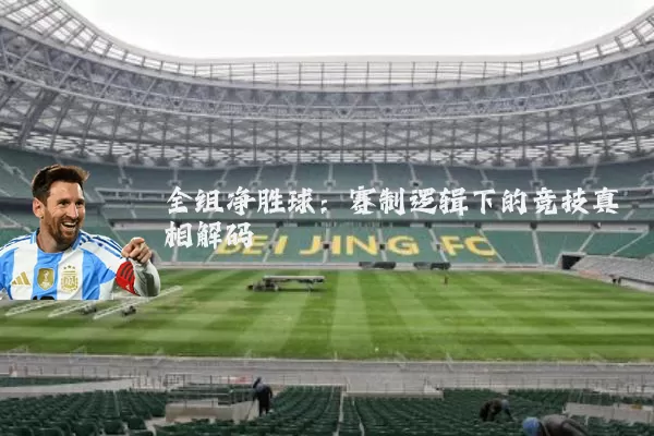 全组净胜球:赛制逻辑下的竞技真相解码