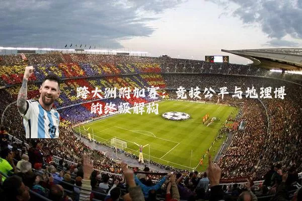 跨大洲附加赛：竞技公平与地理博弈的终极解构