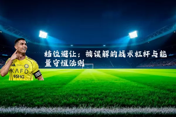 档位避让:被误解的战术杠杆与能量守恒法则