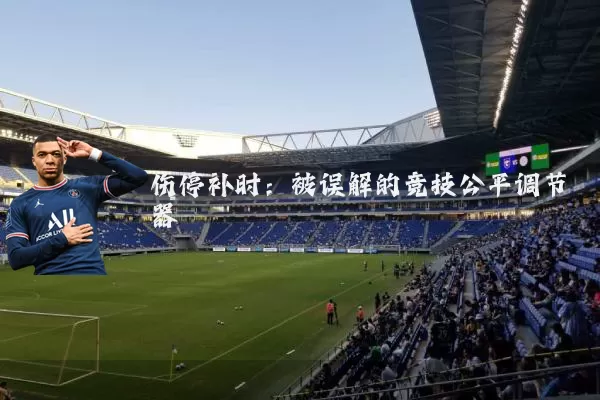 伤停补时:被误解的竞技公平调节器