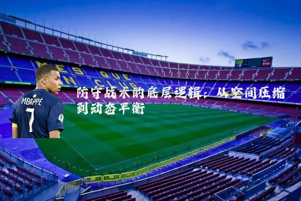 防守战术的底层逻辑：从空间压缩到动态平衡