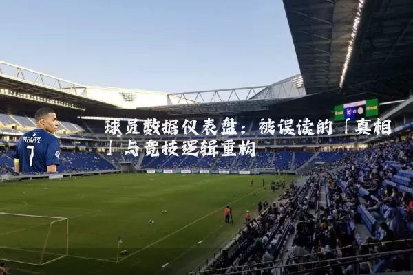 球员数据仪表盘：被误读的「真相」与竞技逻辑重构