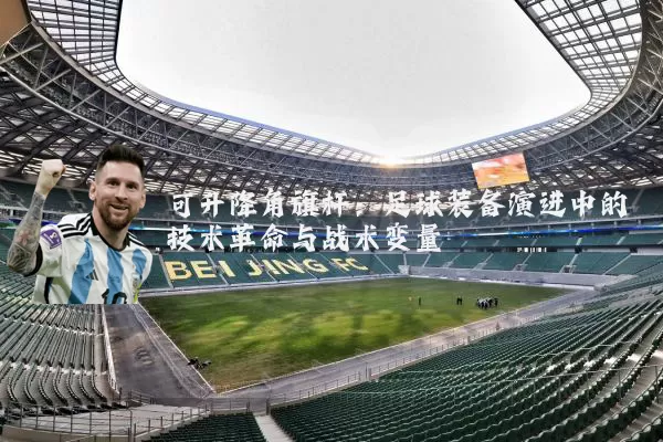 可升降角旗杆:足球装备演进中的技术革命与战术变量