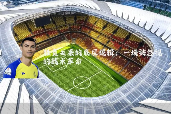 胜负关系的底层逻辑:一场被忽视的战术革命